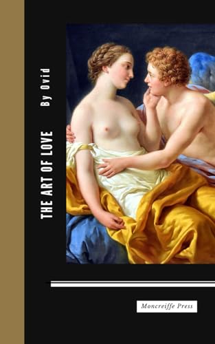The Art of Love: Ars Amatoria, The Ancient Roman Classic von Independently published